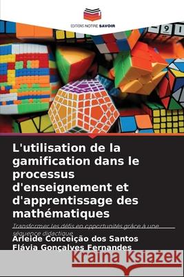 L'utilisation de la gamification dans le processus d'enseignement et d'apprentissage des mathématiques dos Santos, Arleide Conceição, Fernandes, Flávia Gonçalves 9786208975234 Editions Notre Savoir - książka