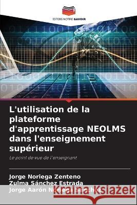 L'utilisation de la plateforme d'apprentissage NEOLMS dans l'enseignement superieur Jorge Noriega Zenteno Zulma Sanchez Estrada Jorge Aaron Noriega Sanchez 9786205800447 Editions Notre Savoir - książka