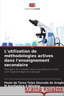 L'utilisation de méthodologies actives dans l'enseignement secondaire Teles Dourado de Aragão, Paulo de Tarso, S Oliveira, M Auxiliadora 9786208756628 Editions Notre Savoir - książka