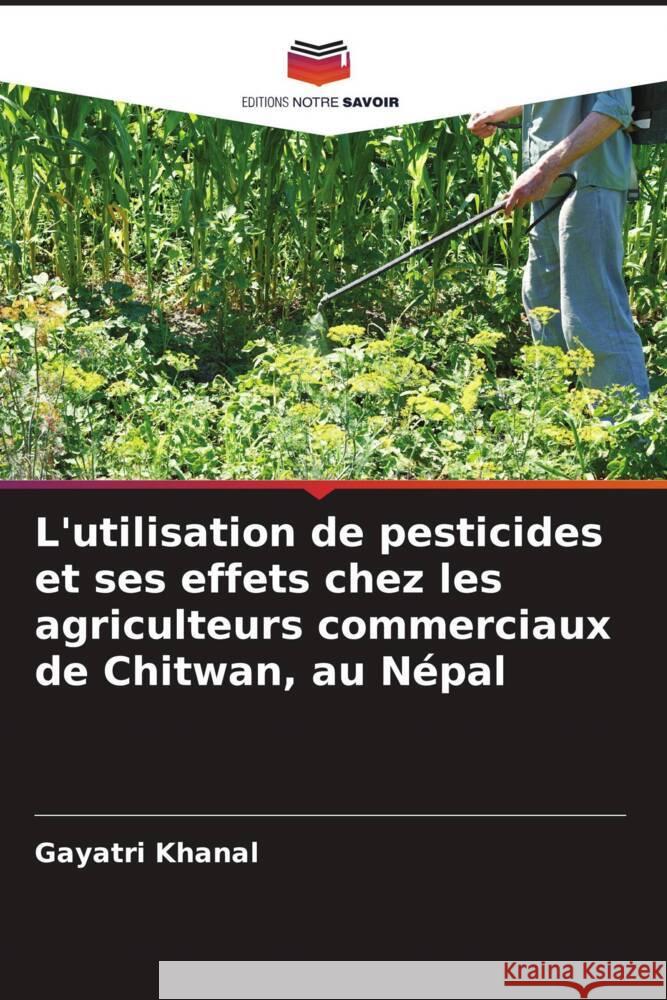 L'utilisation de pesticides et ses effets chez les agriculteurs commerciaux de Chitwan, au N?pal Gayatri Khanal 9786207329625 Editions Notre Savoir - książka