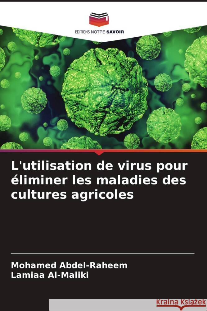 L'utilisation de virus pour éliminer les maladies des cultures agricoles Abdel-Raheem, Mohamed, Al-Maliki, Lamiaa 9786205583746 Editions Notre Savoir - książka