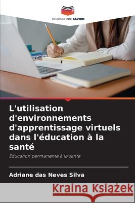 L'utilisation d'environnements d'apprentissage virtuels dans l'éducation à la santé das Neves Silva, Adriane 9786206832225 Editions Notre Savoir - książka