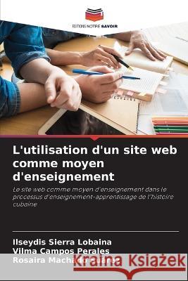 L\'utilisation d\'un site web comme moyen d\'enseignement Ilseydis Sierr Vilma Campo Rosaira Machad 9786205625804 Editions Notre Savoir - książka