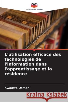 L'utilisation efficace des technologies de l'information dans l'apprentissage et la résidence Osman, Kwadwo 9786209078255 Editions Notre Savoir - książka
