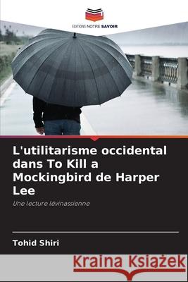 L'utilitarisme occidental dans To Kill a Mockingbird de Harper Lee Tohid Shiri 9786207524488 Editions Notre Savoir - książka