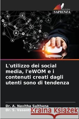 L'utilizzo dei social media, l'eWOM e i contenuti creati dagli utenti sono di tendenza Dr A Navitha Sulthana Dr S Vasantha  9786205359259 Edizioni Sapienza - książka