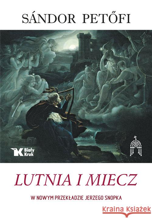 Lutnia i miecz w nowym przekładzie Jerzego Snopka Petofi Sandor 9788375532715 Biały Kruk - książka