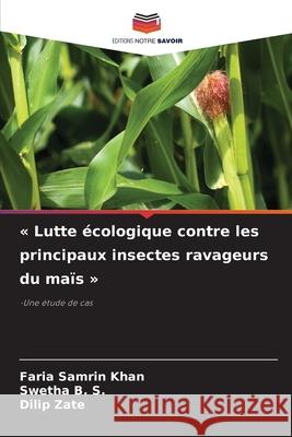 Lutte ?cologique contre les principaux insectes ravageurs du ma?s Faria Samrin Khan Swetha B Dilip Zate 9786207938476 Editions Notre Savoir - książka