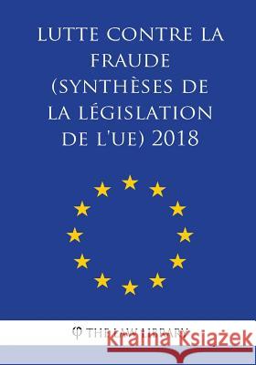 Lutte contre la fraude (Synthèses de la législation de l'UE) 2018 The Law Library 9781986564014 Createspace Independent Publishing Platform - książka