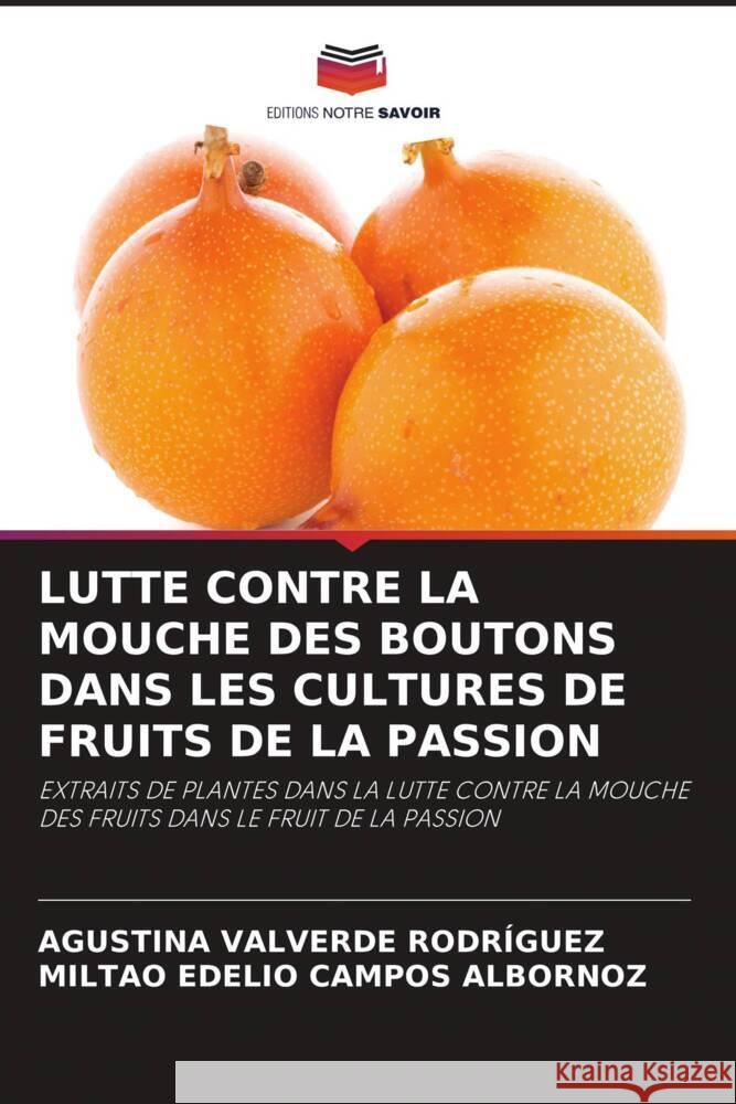 Lutte Contre La Mouche Des Boutons Dans Les Cultures de Fruits de la Passion Agustina Valverde Rodriguez Miltao Edelio Campos Albornoz  9786205977309 Editions Notre Savoir - książka