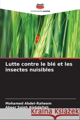 Lutte contre le bl? et les insectes nuisibles Mohamed Abdel-Raheem Abeer Saleh Alabdallah 9786209907869 Editions Notre Savoir - książka