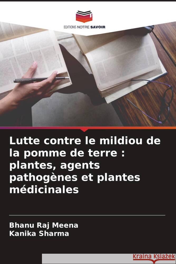 Lutte contre le mildiou de la pomme de terre : plantes, agents pathogènes et plantes médicinales Meena, Bhanu Raj, Sharma, Kanika 9786205466414 Editions Notre Savoir - książka