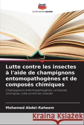 Lutte contre les insectes à l'aide de champignons entomopathogènes et de composés chimiques Abdel-Raheem, Mohamed 9786208493868 Editions Notre Savoir - książka
