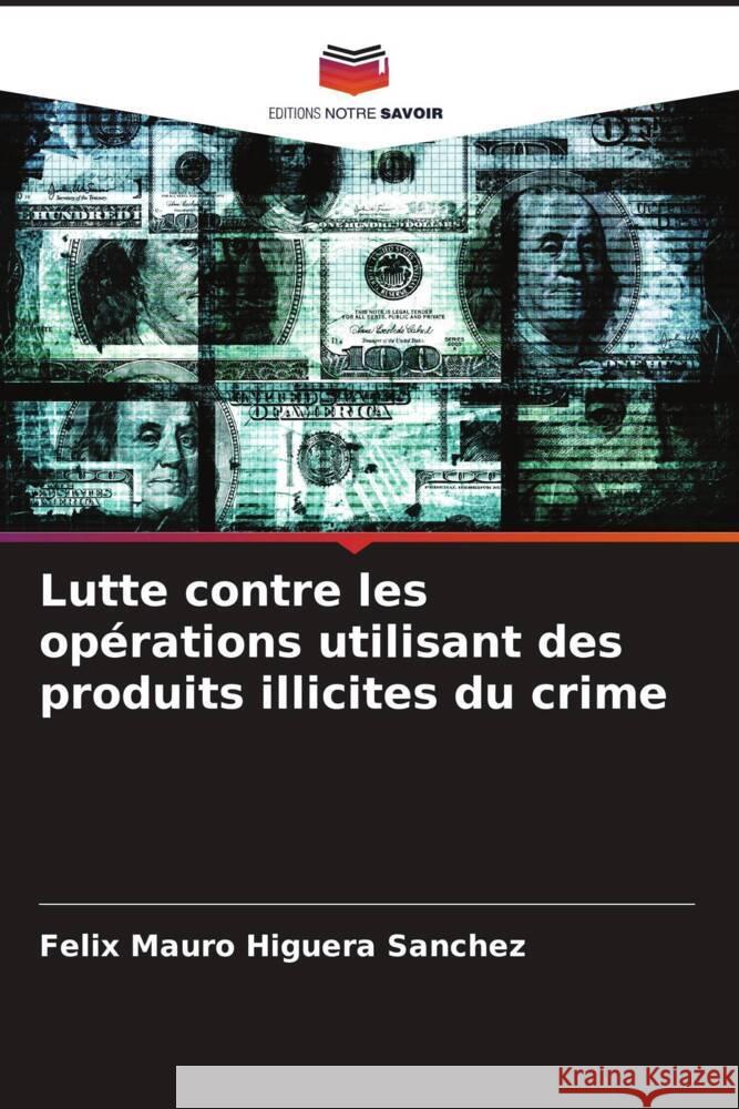 Lutte contre les opérations utilisant des produits illicites du crime Higuera Sánchez, Félix Mauro 9786206423409 Editions Notre Savoir - książka