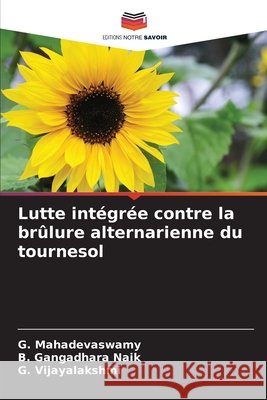 Lutte intégrée contre la brûlure alternarienne du tournesol Mahadevaswamy, G., Naik, B. Gangadhara, Vijayalakshmi, G. 9786208003135 Editions Notre Savoir - książka