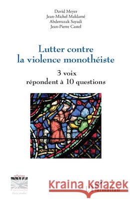 Lutter contre la violence monothéiste: 3 voix répondent à 10 questions Castel, Jean-Pierre, Meyer, David, Maldame Jean Michel 9782343155562 Editions L'Harmattan - książka