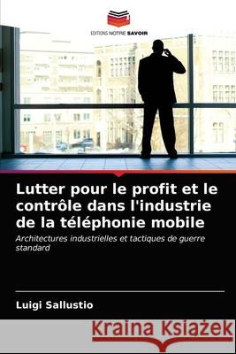 Lutter pour le profit et le contrôle dans l'industrie de la téléphonie mobile Luigi Sallustio 9786202974356 Editions Notre Savoir - książka