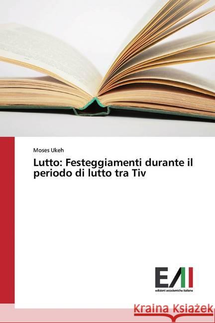 Lutto: Festeggiamenti durante il periodo di lutto tra Tiv Ukeh, Moses 9786200557438 Edizioni Accademiche Italiane - książka