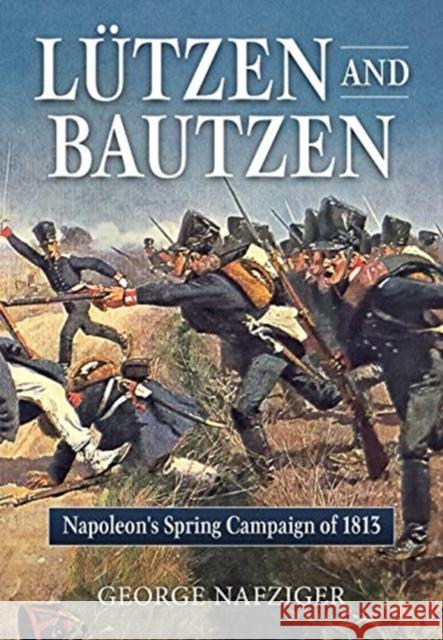 Lutzen and Bautzen: Napoleon'S Spring Campaign of 1813 George Nafziger 9781914059537 Helion & Company - książka