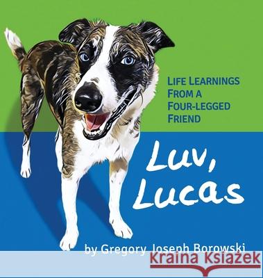 Luv, Lucas: Life Learnings from a Four-legged Friend Gregory Joseph Borowski 9781636491684 Gregory Joseph Borowski - książka