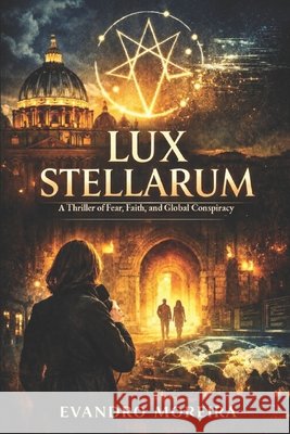 Lux Stellarum: A Thriller of Fear, Faith, and Global Conspiracy Moreira, Evandro 9798250272230 Independently Published - książka