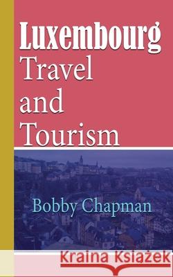 Luxembourg: Travel and Tourism Bobby Chapman 9781673903805 Independently Published - książka