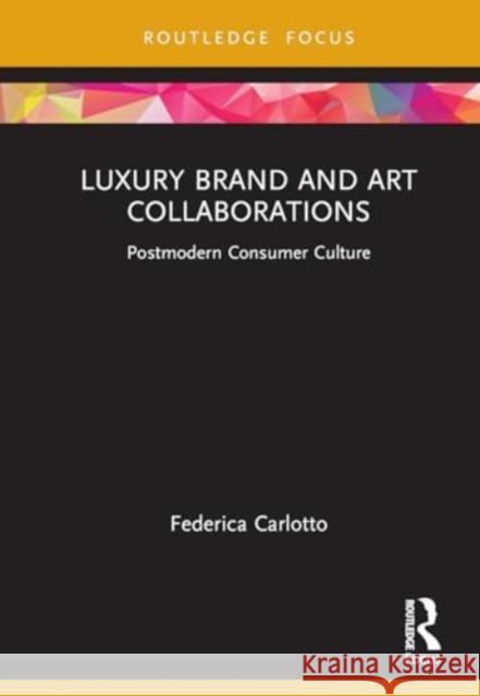 Luxury Brand and Art Collaborations: Postmodern Consumer Culture Federica Carlotto 9781032227702 Routledge - książka