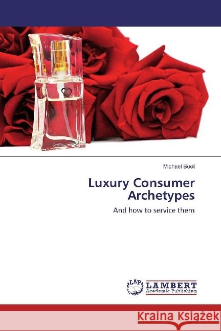 Luxury Consumer Archetypes : And how to service them Boot, Michael 9783330069039 LAP Lambert Academic Publishing - książka