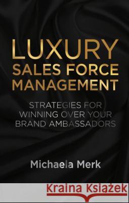 Luxury Sales Force Management: Strategies for Winning Over Your Brand Ambassadors Merk, M. 9781137347435 PALGRAVE MACMILLAN - książka