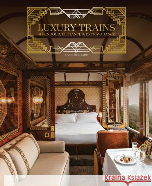 Luxury Trains: Splendour, Elegance & Extravagance Simon Bertrand 9781788842235 ACC Art Books - książka