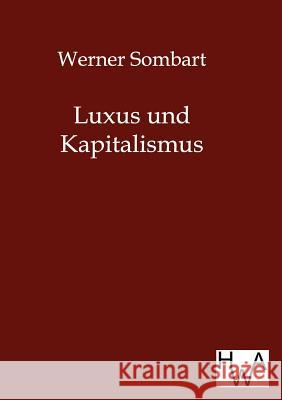Luxus Und Kapitalismus Sombart, Werner 9783863830298 Historisches Wirtschaftsarchiv - książka