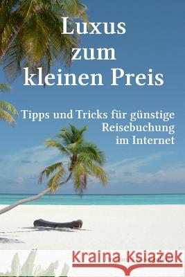 Luxus zum kleinen Preis - Tipps und Tricks für günstige Reisebuchung im Internet Klockenbrink, Daniel 9781481227551 Createspace - książka