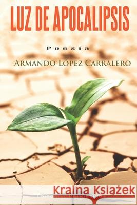 Luz de apocalipsis: Poesía Armando López Carralero, Antonio Borrego Aguilera, Eduardo René Casanova Ealo 9798791265647 Independently Published - książka