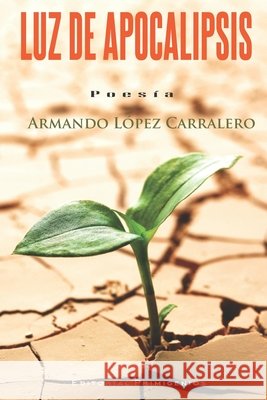 Luz de apocalipsis: Poesía Armando López Carralero, Antonio Borrego Aguilera, Eduardo René Casanova Ealo 9798791265647 Independently Published - książka