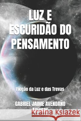 Luz E Escuridão Do Pensamento: Ficção da Luz e das Trevas Gabriel Jaime Avendaño Aguirre 9798874430504 Independently Published - książka