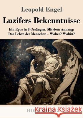 Luzifers Bekenntnisse: Ein Epos in 8 Ges?ngen. Mit dem Anhang: Das Leben des Menschen - Woher? Wohin? Leopold Engel 9783743753044 Henricus - Edition Deutsche Klassik Gmbh, Ber - książka