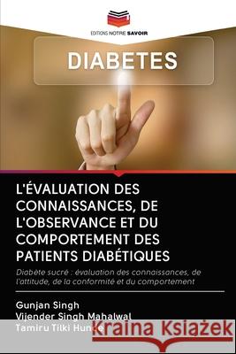 L'Évaluation Des Connaissances, de l'Observance Et Du Comportement Des Patients Diabétiques Singh, Gunjan 9786202585064 Editions Notre Savoir - książka