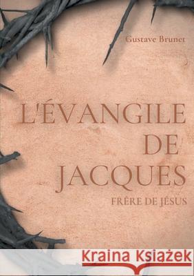 L'Évangile de Jacques: Un livre apocryphe du Nouveau testament attribué à Jacques, frère de Jésus Gustave Brunet 9782322266692 Books on Demand - książka