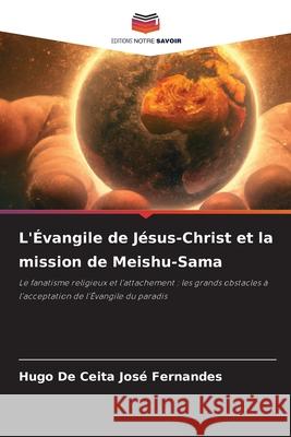 L'Évangile de Jésus-Christ et la mission de Meishu-Sama De Ceita José Fernandes, Hugo 9786202454810 Editions Notre Savoir - książka