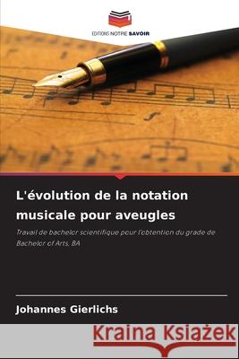 L'?volution de la notation musicale pour aveugles Johannes Gierlichs 9786208944797 Editions Notre Savoir - książka