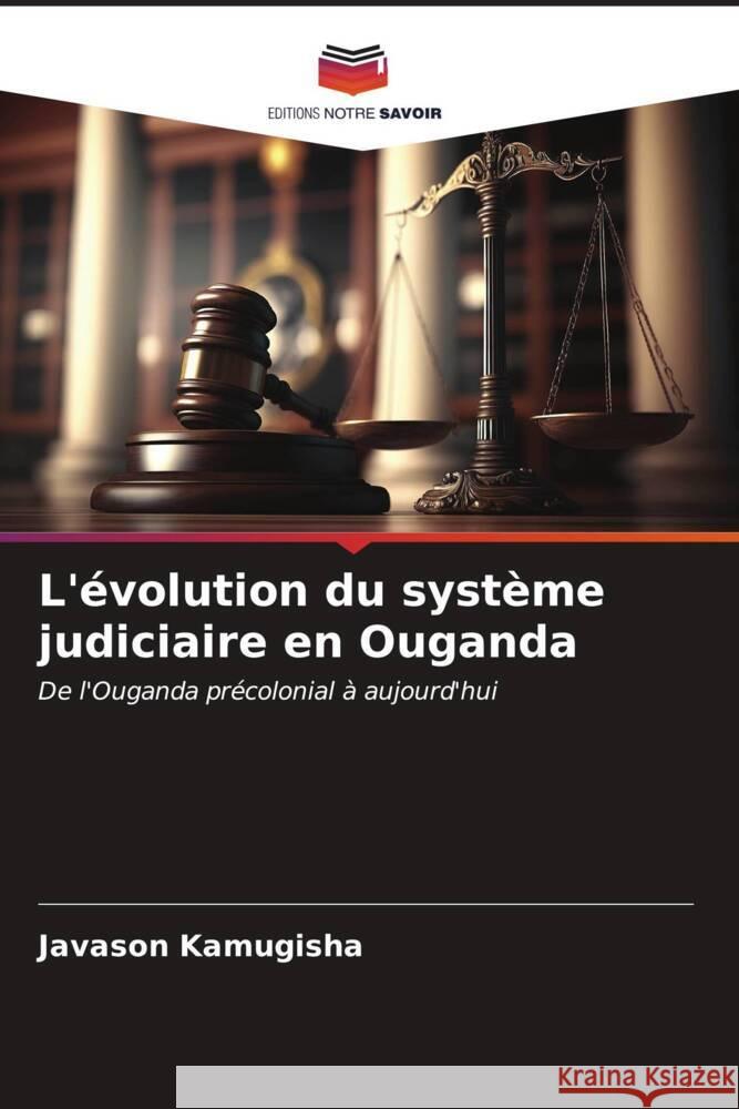 L'?volution du syst?me judiciaire en Ouganda Javason Kamugisha 9786206925330 Editions Notre Savoir - książka