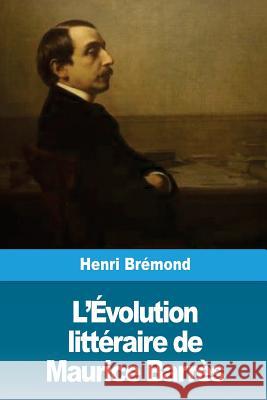 L'Évolution littéraire de Maurice Barrès Bremond, Henri 9781724731449 Createspace Independent Publishing Platform - książka