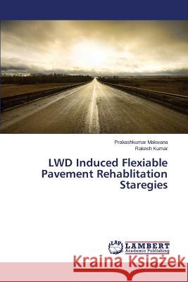 LWD Induced Flexiable Pavement Rehablitation Staregies Makwana Prakashkumar                     Kumar Rakesh 9783659673061 LAP Lambert Academic Publishing - książka