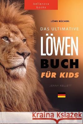 Löwen Bücher Das Ultimative Löwenbuch für Kids: 100+ erstaunliche Löwen Fakten, Fotos, Quiz und Mehr Kellett, Jenny 9786197695144 Bellanova Books - książka