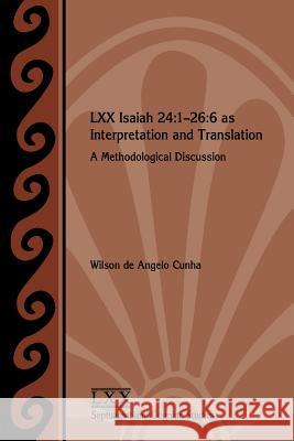 LXX Isaiah 24: 1-26:6 as Interpretation and Translation: A Methodological Discussion Cunha, Wilson de Angelo 9781628370225 SBL Press - książka