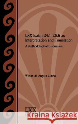 LXX Isaiah 24: 1-26:6 as Interpretation and Translation: A Methodological Discussion Cunha, Wilson de Angelo 9781628370249 SBL Press - książka