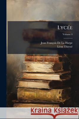 Lycee: Ou Cours de Litterature Ancienne Et Moderne, Volume 4 Jean-Fr D 9781145060029  - książka