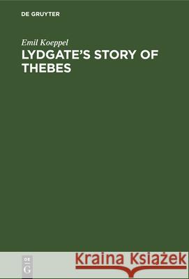 Lydgate's Story of Thebes: Eine Quellenuntersuchung Emil Koeppel 9783486725407 Walter de Gruyter - książka