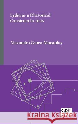 Lydia as a Rhetorical Construct in Acts Alexandra Gruca-Macaulay 9780884141600 Society of Biblical Literature - książka