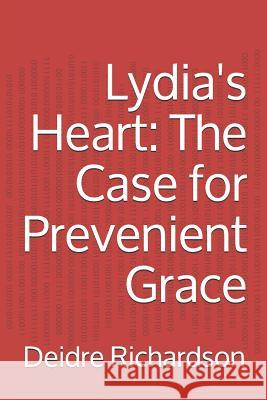 Lydia's Heart: The Case for Prevenient Grace Deidre Richardson 9781729033678 Independently Published - książka